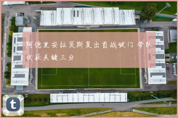 阿德里安拉莫斯复出首战破门 带队收获关键三分