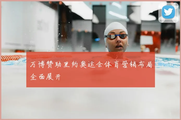 万博赞助里约奥运会体育营销布局全面展开