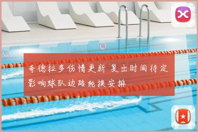 夸德拉多伤情更新 复出时间待定 影响球队边路轮换安排