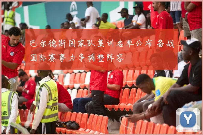巴尔德斯国家队集训名单公布 备战国际赛事力争调整阵容