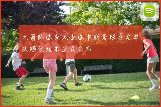 火箭队选秀大会选中新秀球员名单及顺位结果正式公布