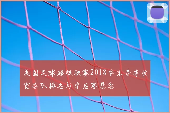 美国足球超级联赛2018季末争夺收官各队排名与季后赛悬念