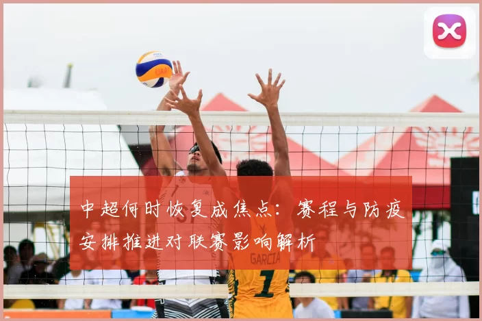 中超何时恢复成焦点:赛程与防疫安排推进对联赛影响解析